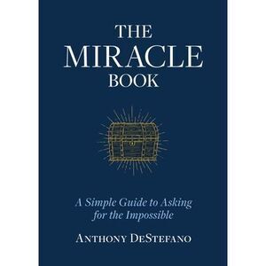 The Miracle Book: A Simple Guide to Asking for the Impossible -- Anthony DeStefa